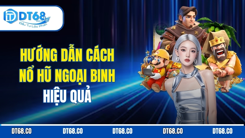 Hướng Dẫn Cách Nổ Hũ Ngoại Binh Hiệu Quả Từng Vòng Quay