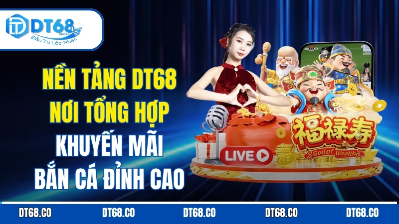 nen-tang-dt68-noi-tong-hop-khuyen-mai-ban-ca-dinh-cao