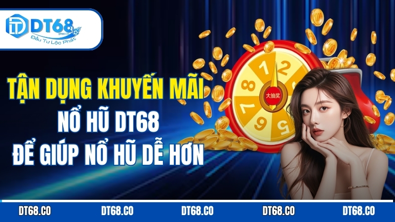 tan-dung-khuyen-mai-no-hu-dt68-de-giup-no-hu-de-hon
