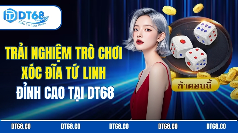 trai-nghiem-tro-choi-xoc-dia-tu-linh-dinh-cao-tai-dt68